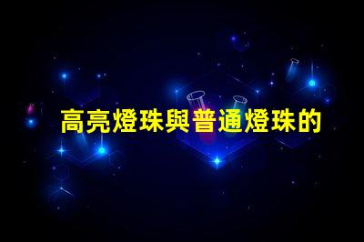 高亮燈珠與普通燈珠的區別 高亮燈珠與普通燈珠